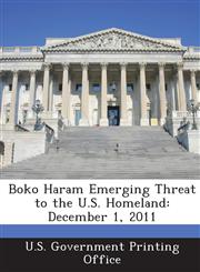 Boko Haram Emerging Threat to the U.S. Homeland December 1, 2011,1287253822,9781287253822