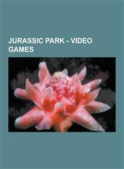 Jurassic Park - Video Games Jurassic Park: The Game Dinosaurs, Operation Genesis, Operation Genesis Dinosaurs, Trespasser Canon, Video Game Compan,1230854568,9781230854564