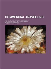 Commercial Travelling; Its Features, Past and Present,1150742550,9781150742552