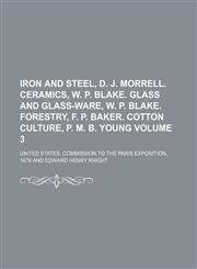 Iron and Steel, D. J. Morrell. Ceramics, W. P. Blake. Glass and Glass-Ware, W. P. Blake. Forestry, F. P. Baker. Cotton Culture, P. M. B. Young Volume,1156376920,9781156376928