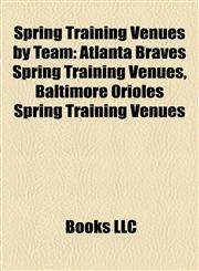 Spring Training Venues by Team Atlanta Braves Spring Training Venues, Baltimore Orioles Spring Training Venues,1158184425,9781158184422