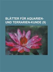 Blatter Fur Aquarien- Und Terrarien-Kunde (9),1153516977,9781153516976
