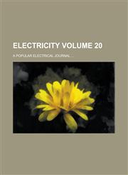 Electricity; A Popular Electrical Journal ... Volume 20,123408547X,9781234085476