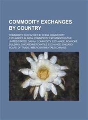 Commodity Exchanges by Country Commodity Exchanges in China, Commodity Exchanges in India, Dalian Commodity Exchange,1156117496,9781156117491