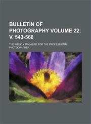 Bulletin of photography Volume 22; v. 543-568 ; the weekly magazine for the professional photographer,1231222034,9781231222034