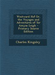 Westward Ho! Or, the Voyages and Adventures of Sir Amyas Leigh,1287488730,9781287488736