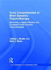 Core Competencies in Brief Dynamic Psychotherapy Becoming a Highly Effective and Competent Brief Dynamic Psychotherapist,0415637767,9780415637763