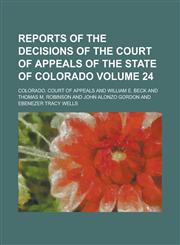 Reports of the Decisions of the Court of Appeals of the State of Colorado Volume 24,1236893123,9781236893123