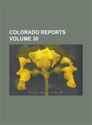 Colorado reports Volume 30,123684730X,9781236847300