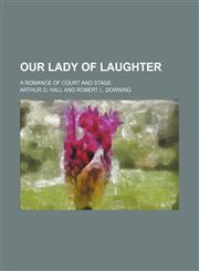 Our lady of laughter (Volume 1, no. 2); A romance of court and stage,1150875925,9781150875922