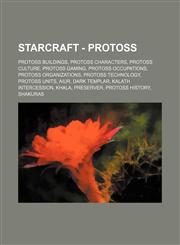 StarCraft - Protoss Protoss buildings, Protoss characters, Protoss culture, Protoss gaming, Protoss occupations, Protoss organizations, Protoss Technology, Protoss units, Aiur, Dark Templar, Kalath Intercession, Khala, Preserver, Protoss history, Shakura,1234842599,9781234842598