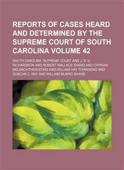 Reports of cases heard and determined by the Supreme Court of South Carolina Volume 42,1154362213,9781154362213