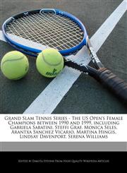 Grand Slam Tennis Series - The US Open's Female Champions between 1990 and 1999, including Gabriela Sabatini, Steffi Graf, Monica Seles, Arantxa Sanchez Vicario, Martina Hingis, Lindsay Davenport, Serena Williams,1240059744,9781240059744