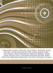 Articles On Ukrainian Female Singers, including Ruslana, Sofia Rotaru, Irina Fredericks, Ani Lorak, Maria Sokil, Tina Karol, Anna Sedokova, Maria Burmaka, Iryna Bilyk, Katya Chilly, Solomiya Krushelnytska, Mika Newton, Mariana Sadovska,124282653X,9781242826535