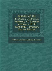 Bulletin of the Southern California Academy of Sciences Volume v.38-39 1939-1940 - Primary Source Edition,129308977X,9781293089774