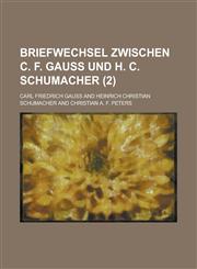 Briefwechsel Zwischen C. F. Gauss Und H. C. Schumacher (2 ),1234877791,9781234877798