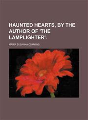 Haunted Hearts, by the Author of 'the Lamplighter'.,1150445734,9781150445736