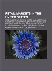 Retail markets in the United States Food markets in the United States, Reading Terminal Market, First Monday Trade Days, North Market,115671088X,9781156710883