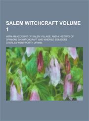 Salem Witchcraft; With an Account of Salem Village, and a History of Opinions on Witchcraft and Kindred Subjects Volume 1,1230238328,9781230238326