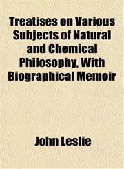 Treatises on Various Subjects of Natural and Chemical Philosophy, With Biographical Memoir,115208612X,9781152086128