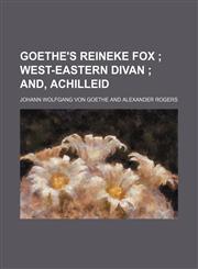 Goethe's Reineke Fox; West-Eastern Divan And, Achilleid,1459096533,9781459096530
