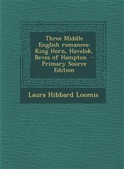 Three Middle English romances King Horn, Havelok, Beves of Hampton  - Primary Source Edition,1295642166,9781295642168