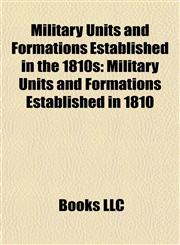 Military Units and Formations Established in the 1810s Military Units and Formations Established in 1810,1157974422,9781157974420