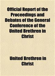 Official Report of the Proceedings and Debates of the General Conference of the United Brethren in Christ,1153433346,9781153433341