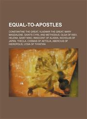 Equal-to-apostles Constantine the Great, Vladimir the Great, Mary Magdalene, Saints Cyril and Methodius, Olga of Kiev, Helena, Saint Nino,1155445295,9781155445298