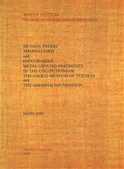 Woven Textiles Technical Studies Monograph No. 1 Mughal Patkas Ashavali Saris and Indo-Iranian Metal Ground Ffragments in the Collections of the Calico Museum of Textiles and the Sarabhai Foundation,8186980407,9788186980408