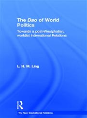 The Dao of World Politics Towards a Post-Westphalian, Worldist International Relations 1st Edition,0415603773,9780415603775