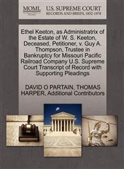 Ethel Keeton, as Administratrix of the Estate of W. S. Keeton, Deceased, Petitioner, v. Guy A. Thompson, Trustee in Bankruptcy for Missouri Pacific Railroad Company U.S. Supreme Court Transcript of Record with Supporting Pleadings,1270349570,9781270349570