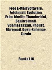 Free E-Mail Software Fetchmail, Evolution, Exim, Mozilla Thunderbird, Squirrelmail, Spamassassin, Phplist, Libremail, Open-Xchange, Zarafa,115519781X,9781155197814