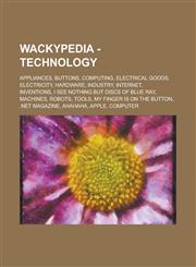 Wackypedia - Technology Appliances, Buttons, Computing, Electrical goods, Electricity, Hardware, Industry, Internet, Inventions, I see nothing but discs of blue ray, Machines, Robots, Tools, My finger is on the button, .net Magazine,1234706547,9781234706548