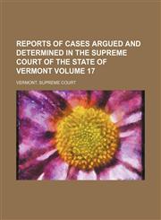 Reports of cases argued and determined in the Supreme Court of the State of Vermont Volume 17,1150230924,9781150230929