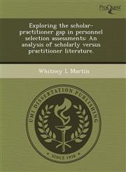 Exploring the scholar-practitioner gap in personnel selection assessments An analysis of scholarly versus practitioner literature.,1243598654,9781243598653