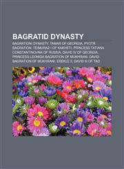 Bagratid Dynasty Bagrationi dynasty, Tamar of Georgia, Pyotr Bagration, Teimuraz I of Kakheti, Princess Tatiana Constantinovna of Russia, David IV of Georgia, Princess Leonida Bagration of Mukhrani, David Bagration of Mukhrani, Erekle II,1156102278,9781156102275