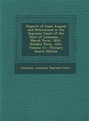 Reports of Cases Argued and Determined in the Supreme Court of the State of Louisiana ... March Term, 1830-October Term, 1841, Volume 13 - Primary So,1294603337,9781294603337