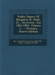 Public Papers of Benjamin B. Odell, Jr., Governor, for 1901-1904, Volume 2... - Primary Source Edition,1294573195,9781294573197
