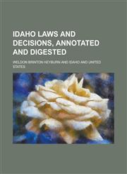 Idaho Laws and Decisions, Annotated and Digested,1230011552,9781230011554