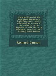 Historical Record of the Seventeenth Regiment of Light Dragoons-- Lancers Containing an Account of the Formation of the Regiment in 1759, and of Its,1295504758,9781295504756