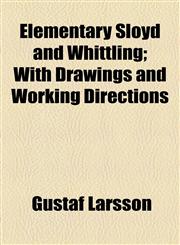 Elementary Sloyd and Whittling; With Drawings and Working Directions,1154525465,9781154525465