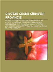 Diecéze České církevní provincie Arcidiecéze pražská, Diecéze královéhradecká, Diecéze litoměřická, Diecéze plzeňská, Diecéze českobudějovická,1232825689,9781232825685