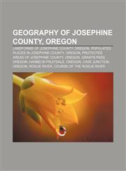 Geography of Josephine County, Oregon Landforms of Josephine County, Oregon, Populated places in Josephine County, Oregon,1155355180,9781155355184