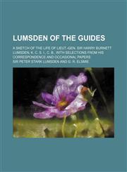 Lumsden of the Guides; A Sketch of the Life of Lieut.-Gen. Sir Harry Burnett Lumsden, K. C. S. I., C. B., with Selections from His Correspondence and,1150271159,9781150271151