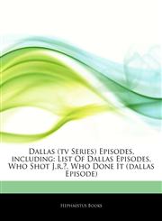 Articles On Dallas (tv Series) Episodes, including List Of Dallas Episodes, Who Shot J.r.?, Who Done It (dallas Episode),124400457X,9781244004573