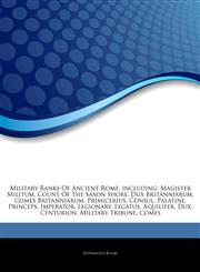 Articles On Military Ranks Of Ancient Rome, including Magister Militum, Count Of The Saxon Shore, Dux Britanniarum, Comes Britanniarum, Primicerius, Consul, Palatine, Princeps, Imperator, Legionary, Legatus, Aquilifer, Dux, Centurion,1244227951,9781244227958