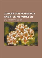 Johann Von Alxinger's Sammtliche Werke (8 ),1234611430,9781234611439
