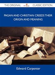 Pagan and Christian Creeds Their Origin and Meaning - The Original Classic Edition,1486153666,9781486153664