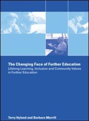 The Changing Face of Further Education Lifelong Learning, Inclusion and Community Values in Further Education,0415268109,9780415268103